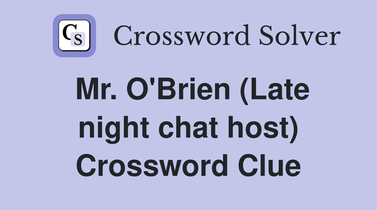 Mr. O'Brien (Late night chat host) Crossword Clue