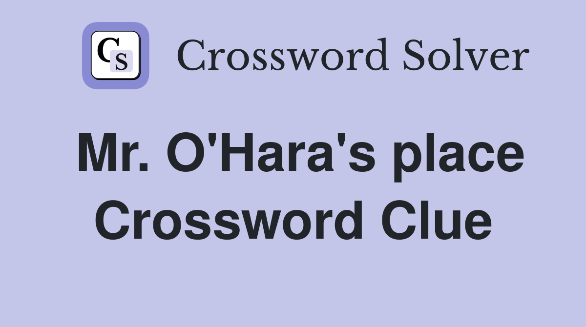 Mr. O'Hara's place Crossword Clue