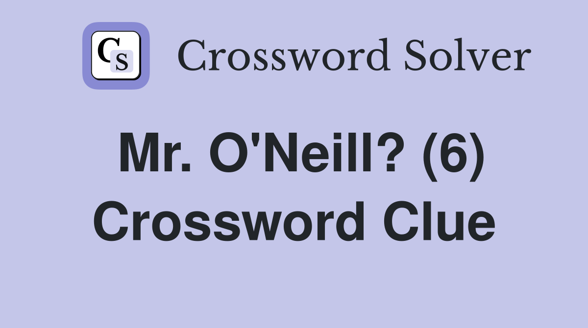 Mr. O'Neill? (6) Crossword Clue
