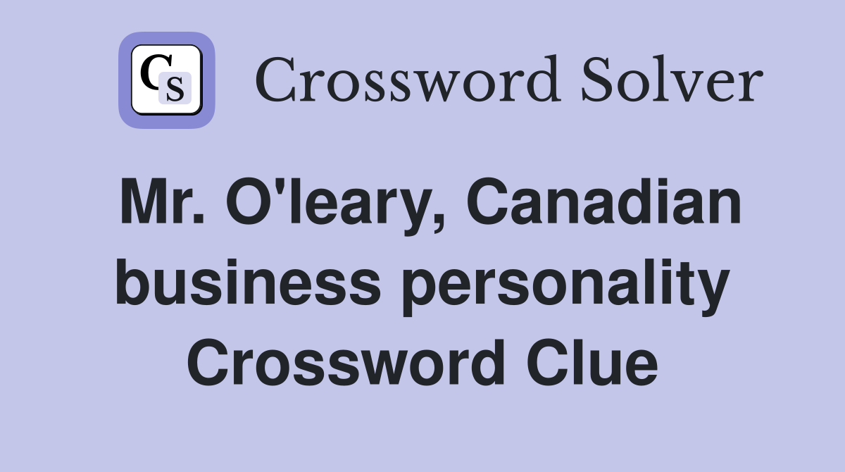 Mr. O'leary, Canadian business personality Crossword Clue