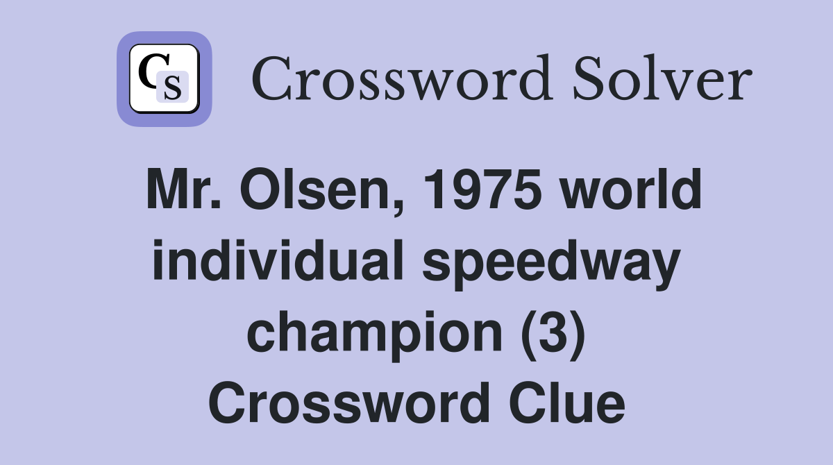 Mr. Olsen, 1975 world individual speedway champion (3) Crossword Clue