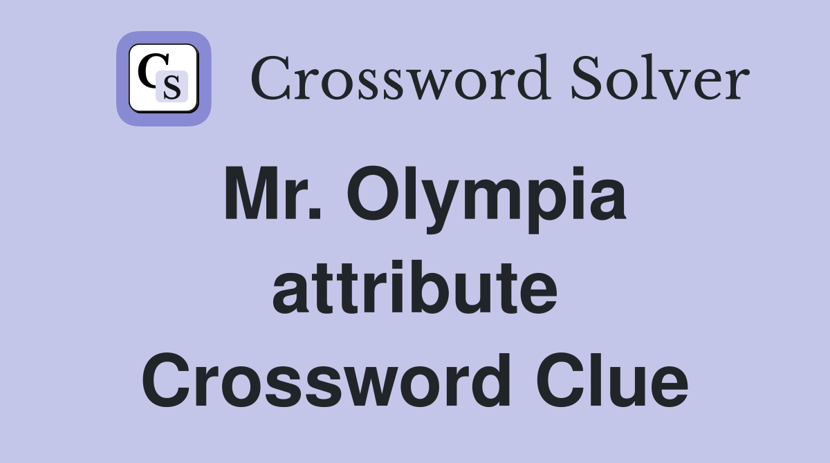 Mr. Olympia attribute Crossword Clue