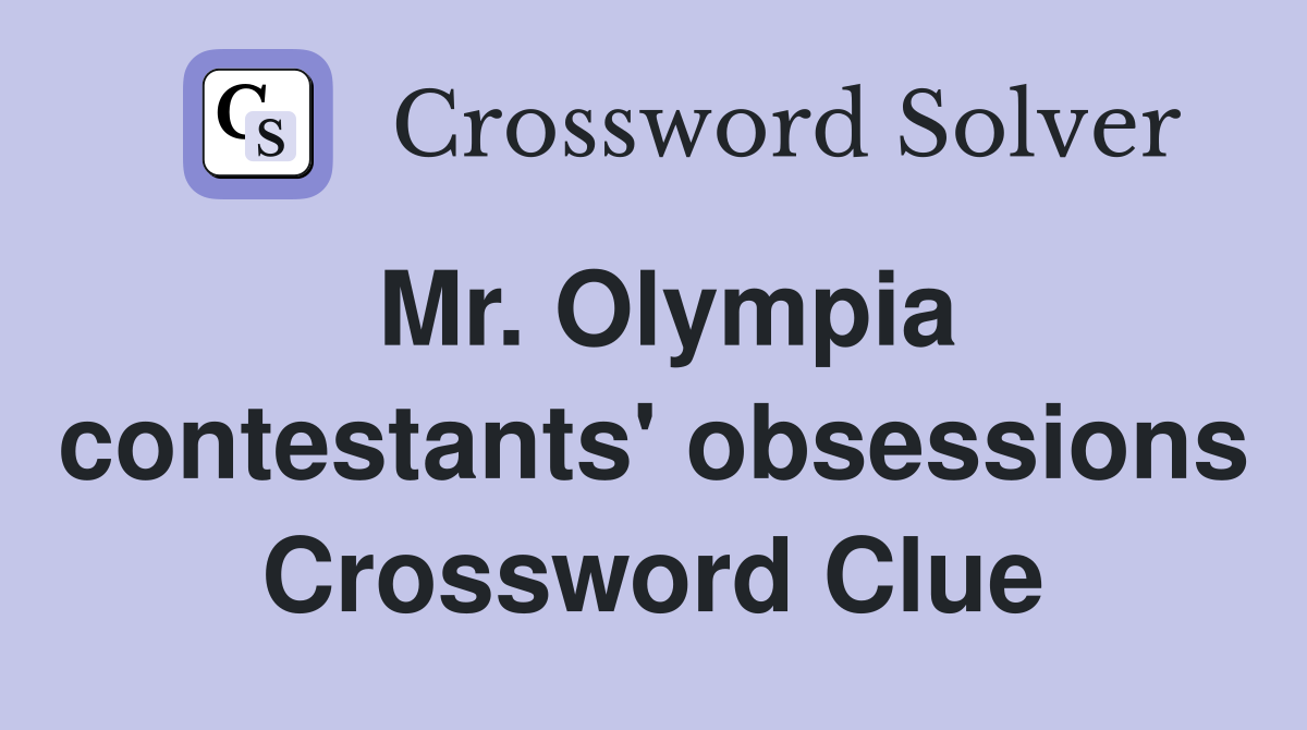 Mr. Olympia contestants' obsessions Crossword Clue