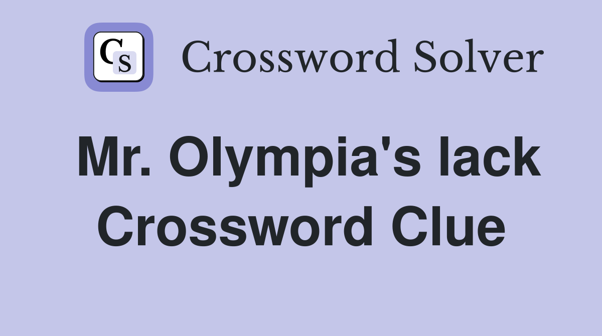 Mr. Olympia's lack Crossword Clue