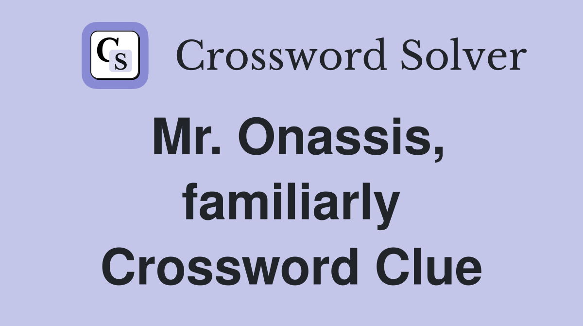 Mr. Onassis, familiarly Crossword Clue