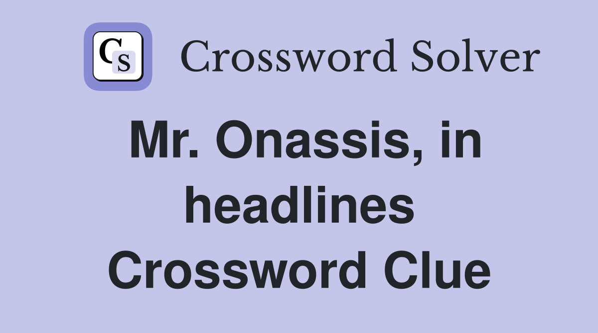 Mr. Onassis, in headlines Crossword Clue