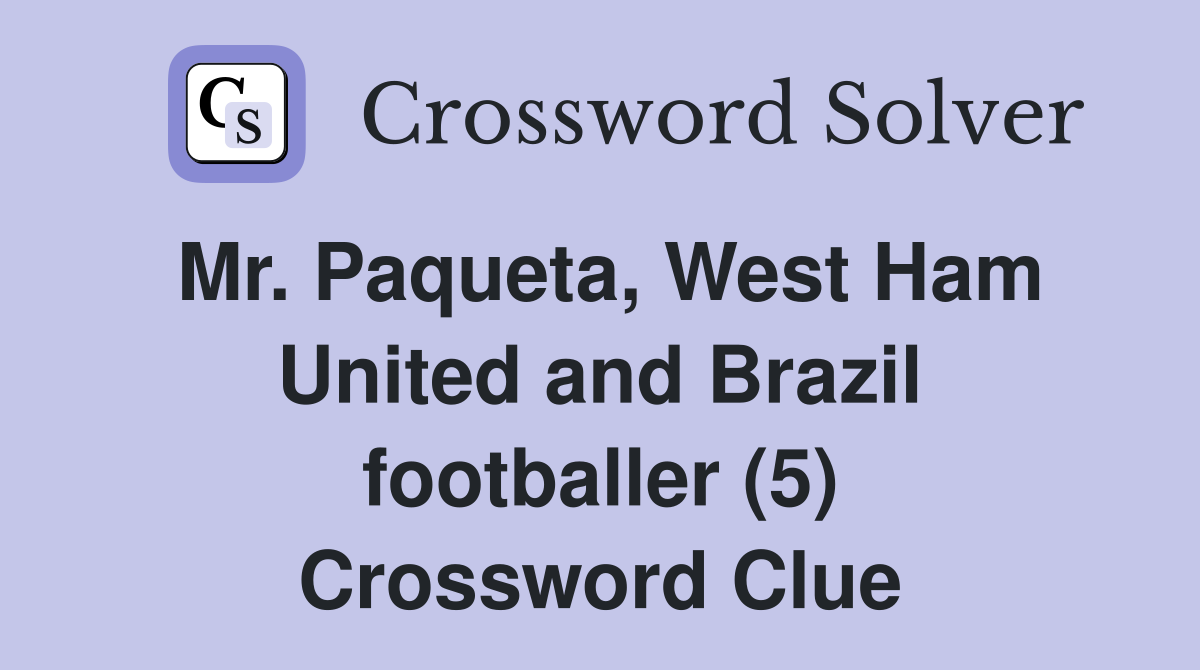 Mr. Paqueta, West Ham United and Brazil footballer (5) Crossword Clue