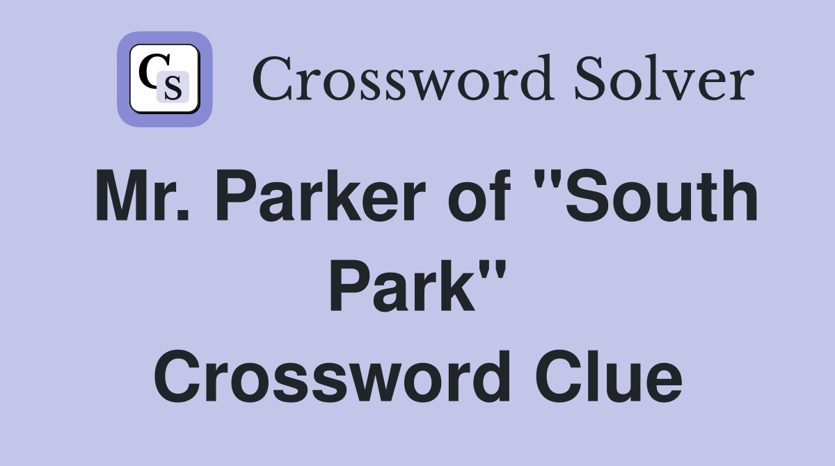 Mr. Parker of "South Park" Crossword Clue