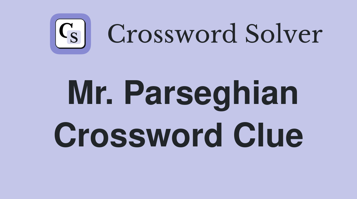 Mr. Parseghian Crossword Clue