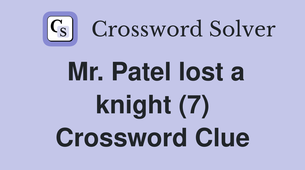 Mr. Patel lost a knight (7) Crossword Clue