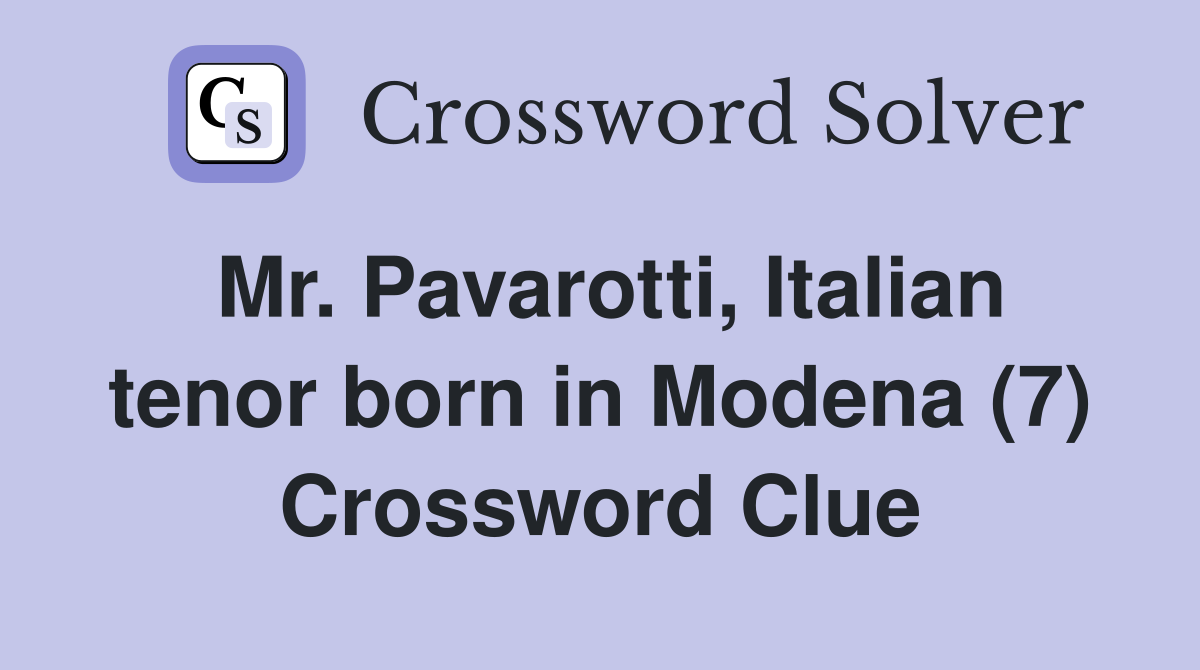 Mr. Pavarotti, Italian tenor born in Modena (7) Crossword Clue