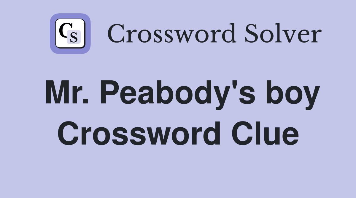 Mr. Peabody's boy Crossword Clue