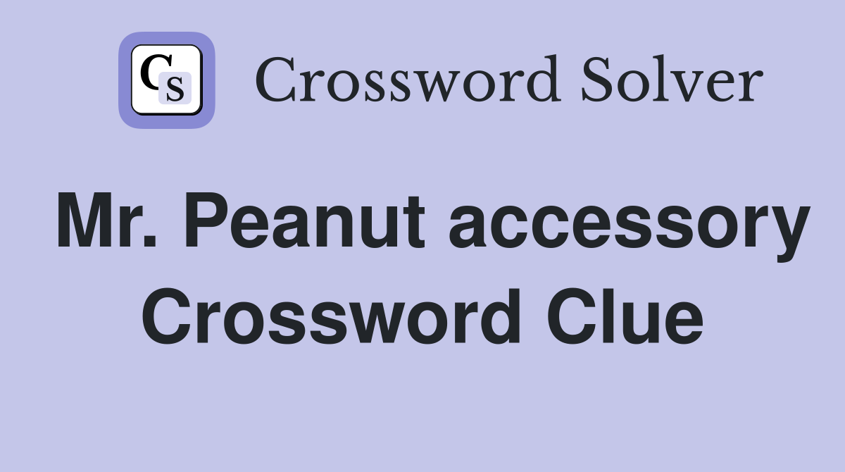 Mr. Peanut accessory Crossword Clue