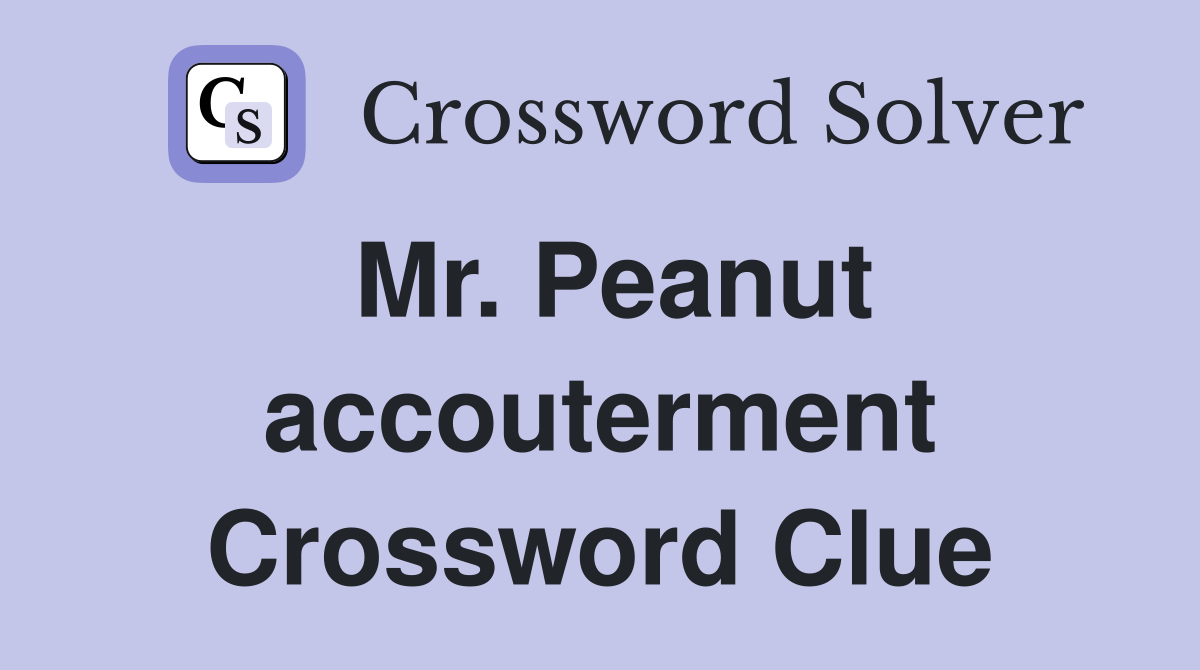 Mr. Peanut accouterment Crossword Clue