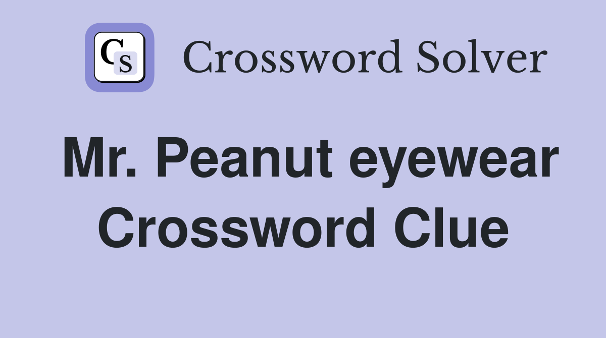 Mr. Peanut eyewear Crossword Clue