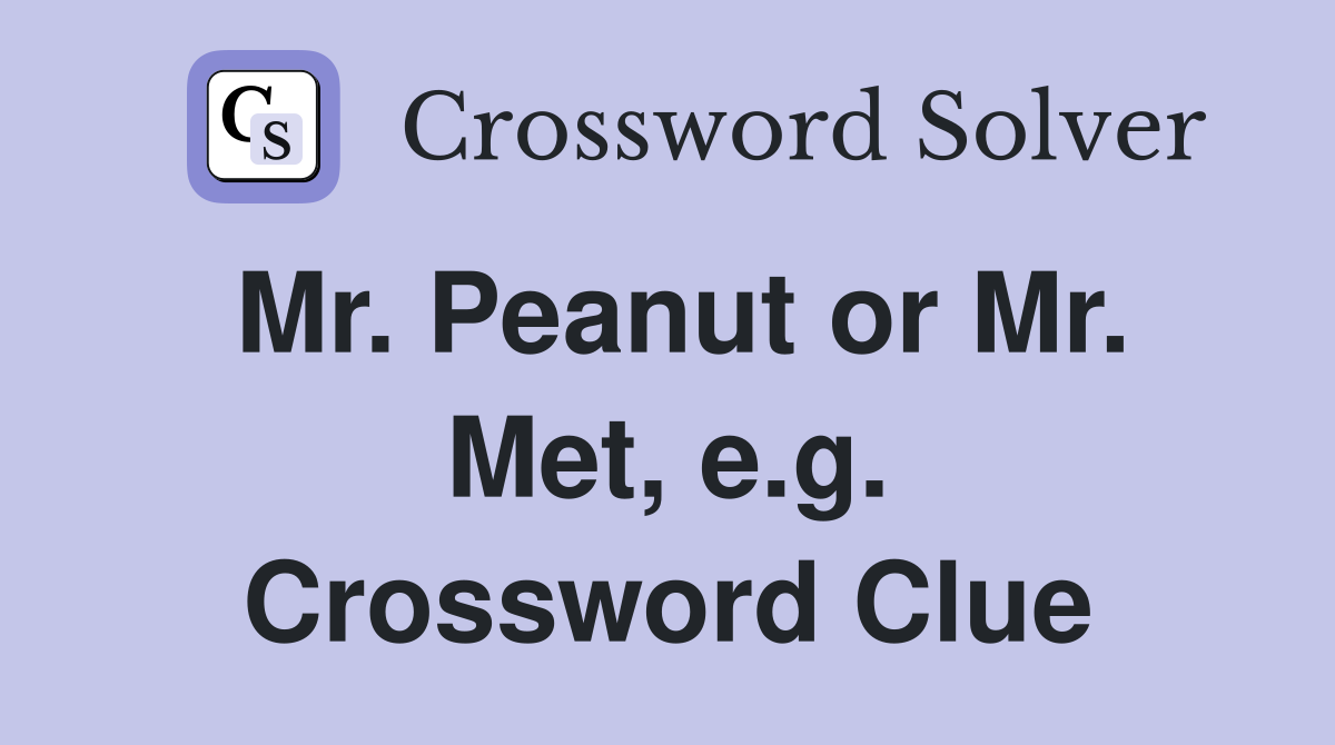 Mr. Peanut or Mr. Met, e.g. Crossword Clue