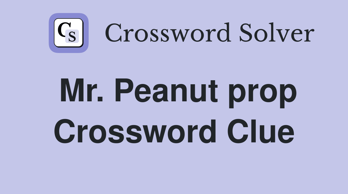 Mr. Peanut prop Crossword Clue