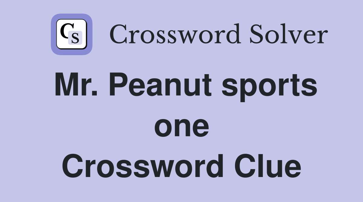 Mr. Peanut sports one Crossword Clue