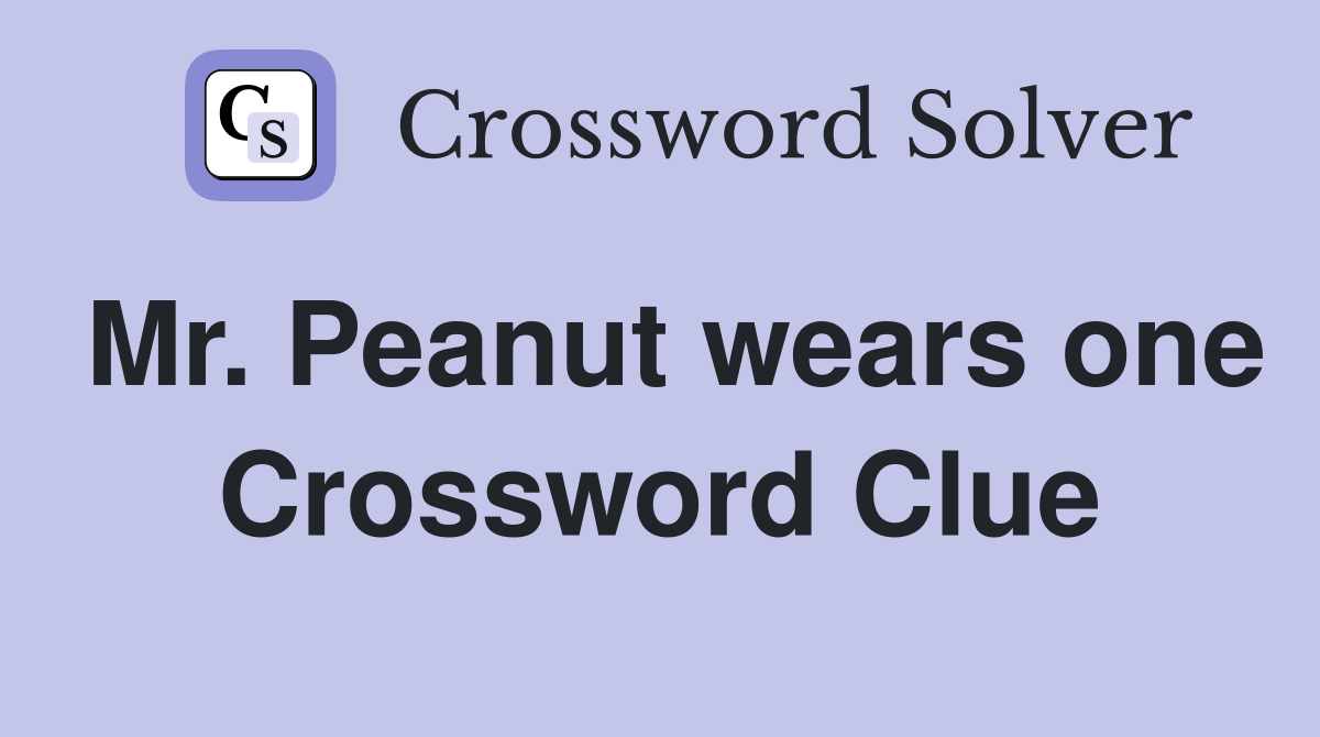 Mr. Peanut wears one Crossword Clue