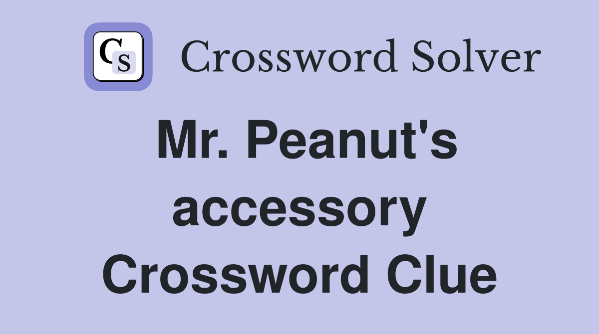 Mr. Peanut's accessory Crossword Clue
