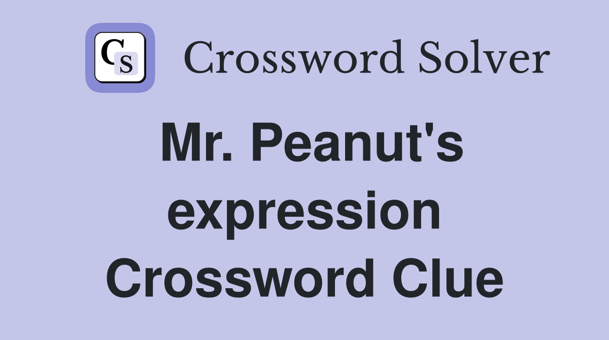 Mr. Peanut's expression Crossword Clue