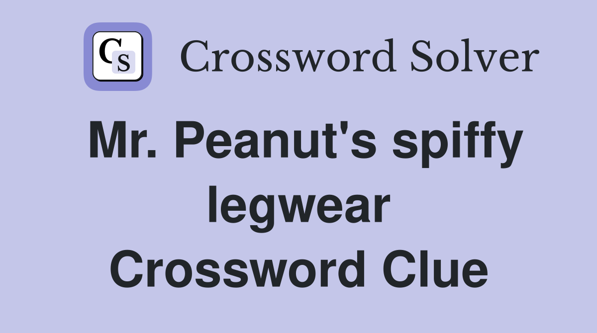 Mr. Peanut's spiffy legwear Crossword Clue
