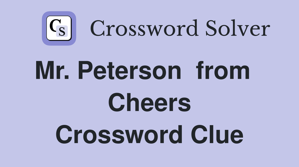Mr. Peterson  from    Cheers Crossword Clue