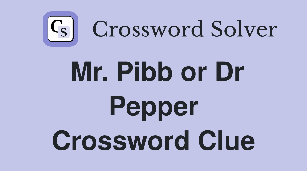 Mr. Pibb or Dr Pepper Crossword Clue