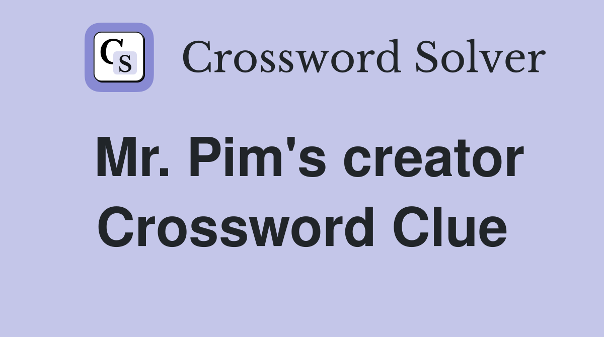 Mr. Pim's creator Crossword Clue