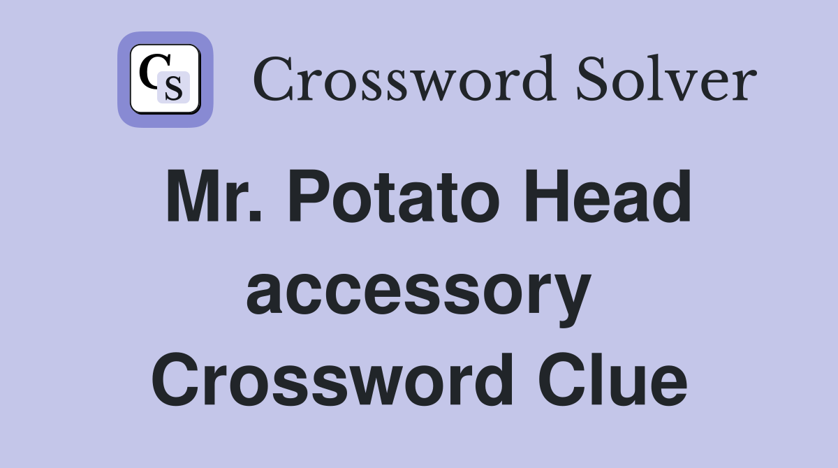Mr. Potato Head accessory Crossword Clue