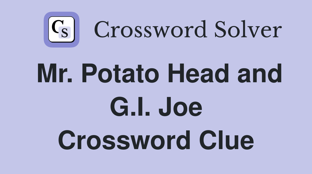 Mr. Potato Head and G.I. Joe Crossword Clue