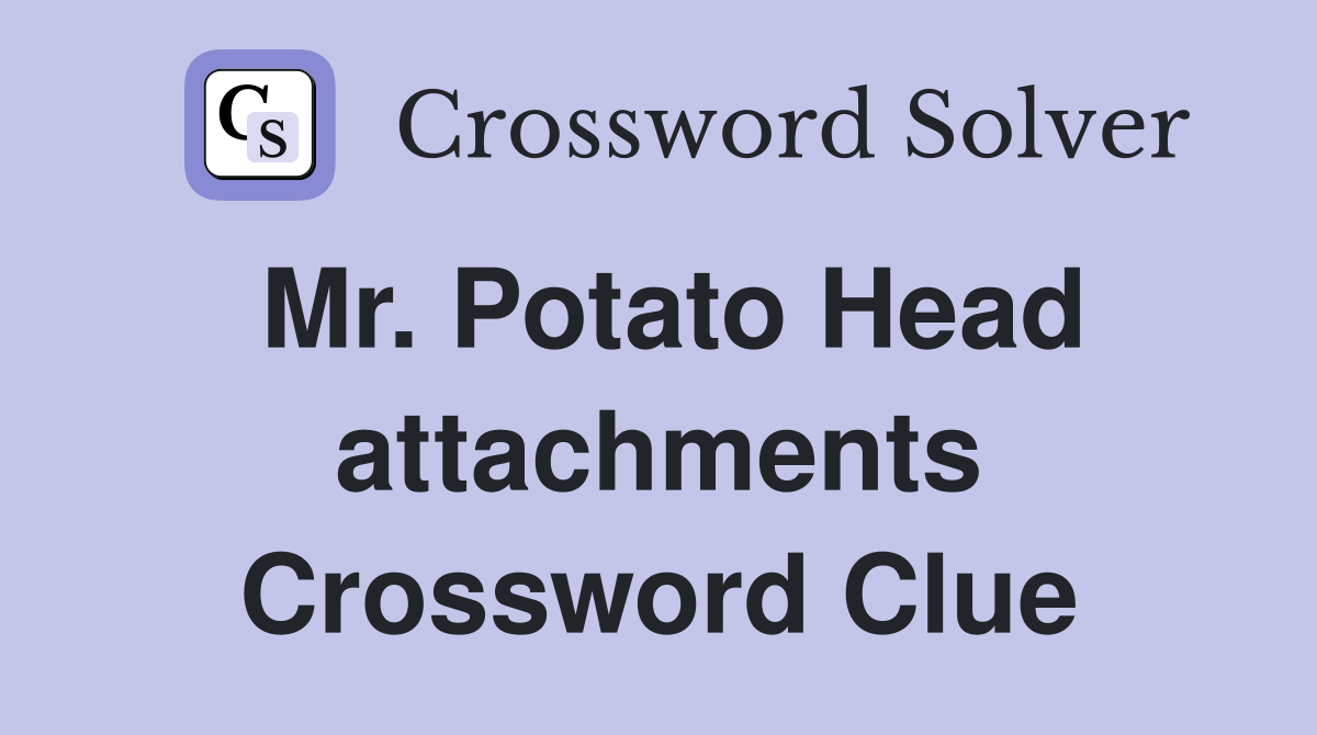Mr. Potato Head attachments Crossword Clue