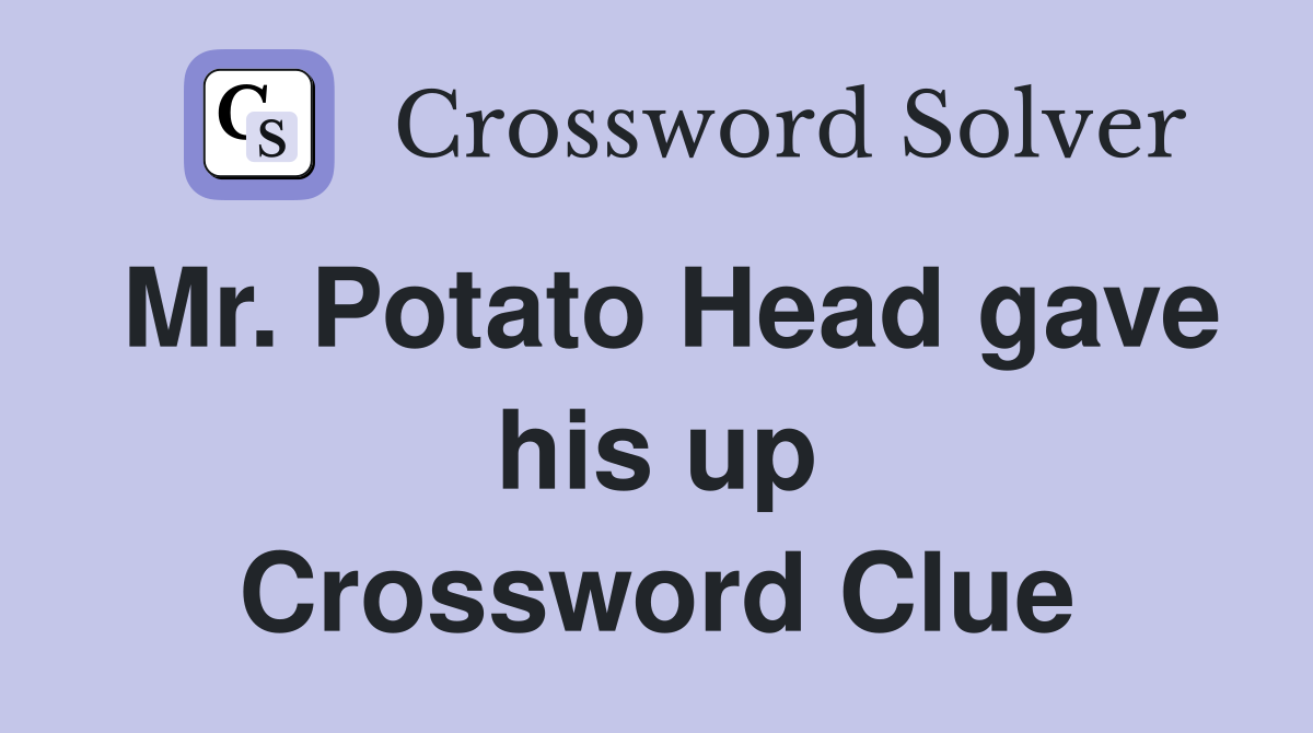 Mr. Potato Head gave his up Crossword Clue