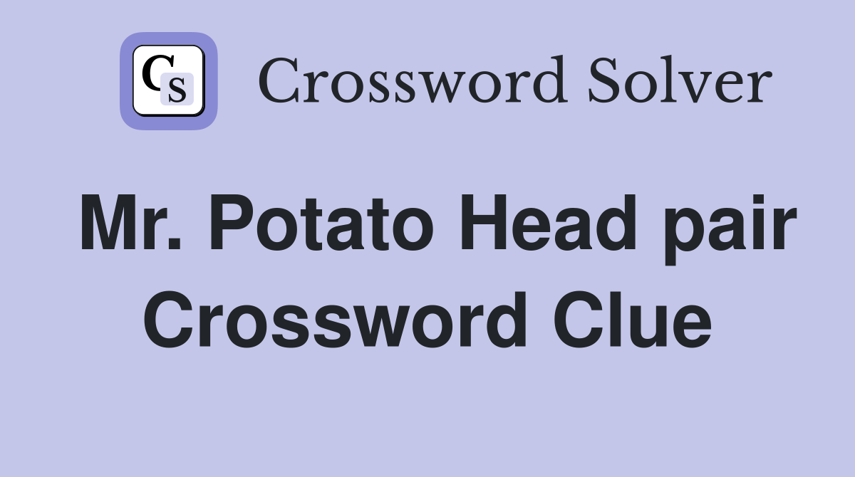 Mr. Potato Head pair Crossword Clue