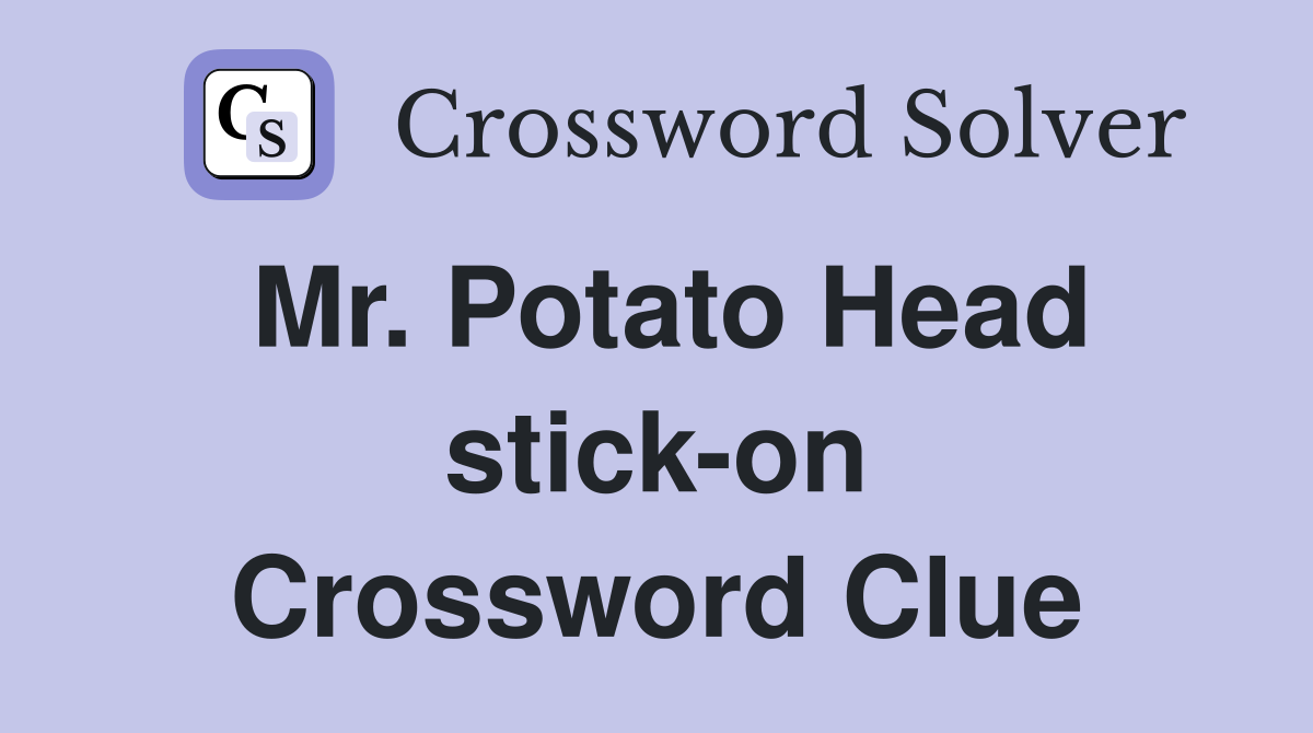 Mr. Potato Head stick-on Crossword Clue