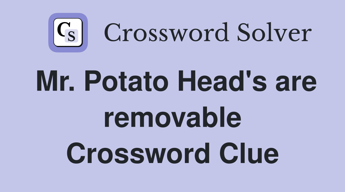 Mr. Potato Head's are removable Crossword Clue