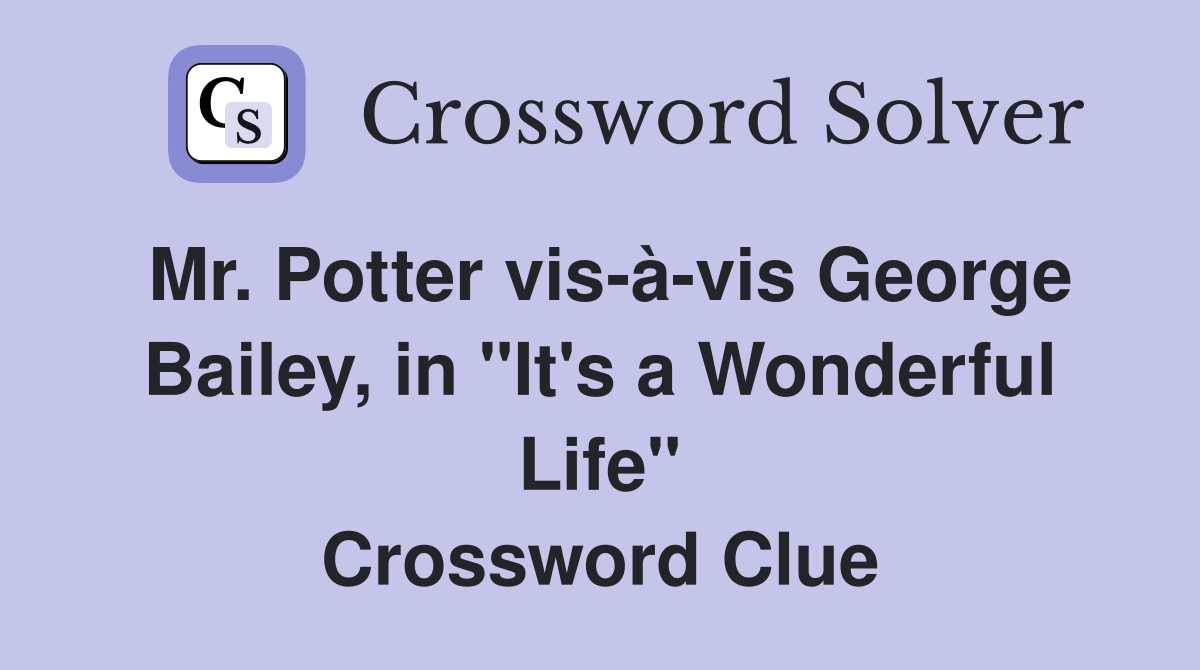 Mr. Potter vis-à-vis George Bailey, in "It's a Wonderful Life" Crossword Clue