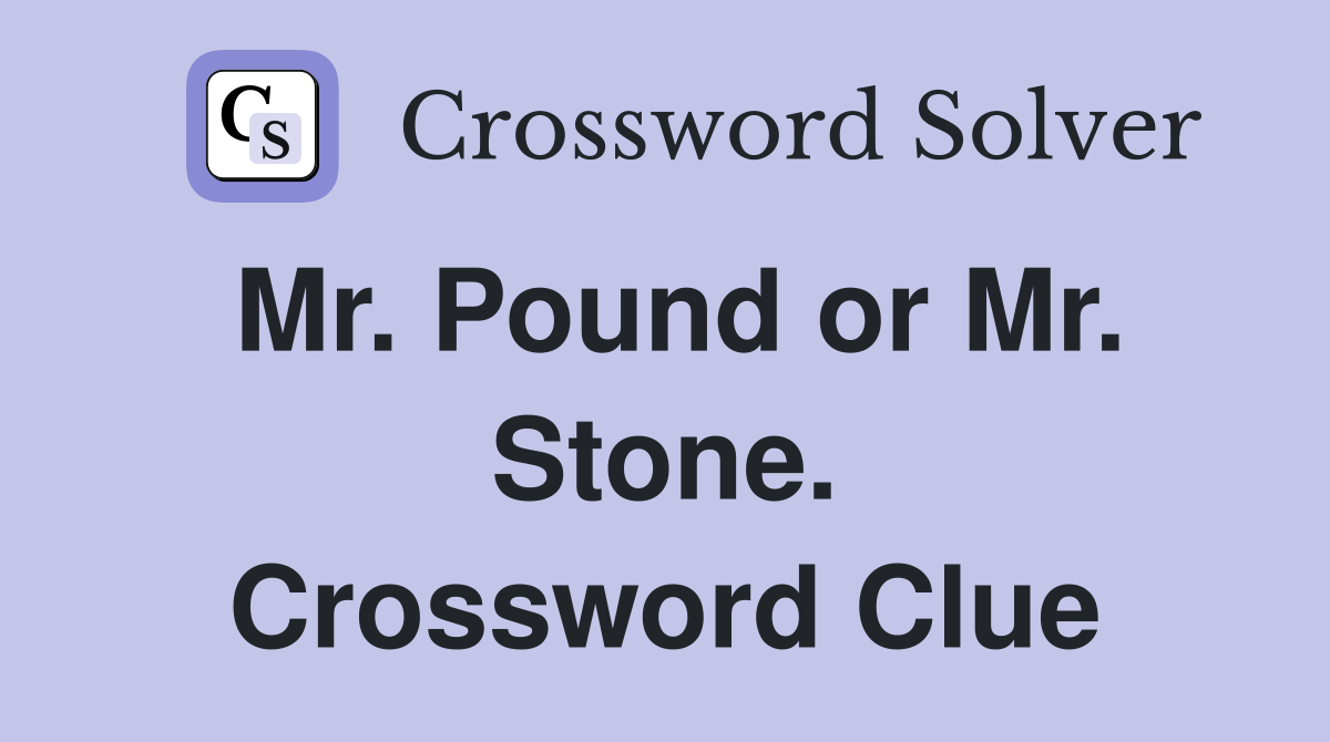 Mr. Pound or Mr. Stone. Crossword Clue