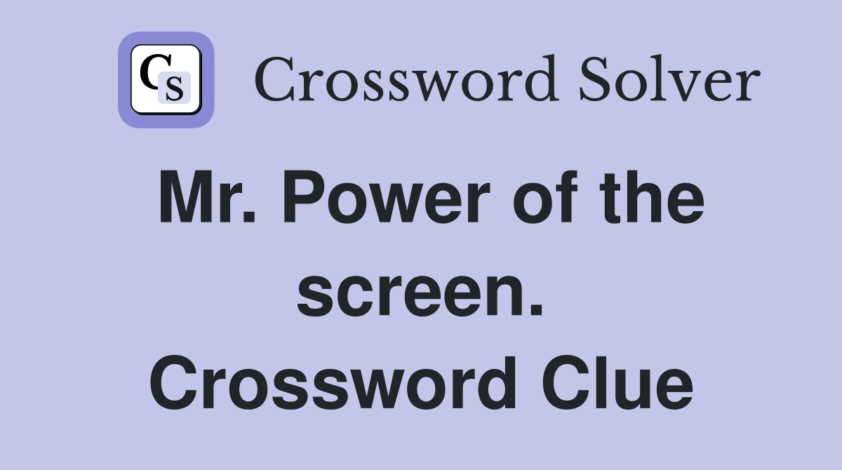 Mr. Power of the screen. Crossword Clue