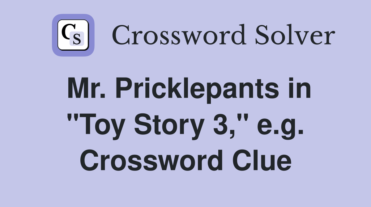 Mr. Pricklepants in "Toy Story 3," e.g. Crossword Clue