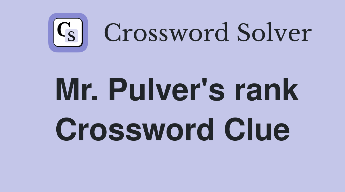 Mr. Pulver's rank Crossword Clue
