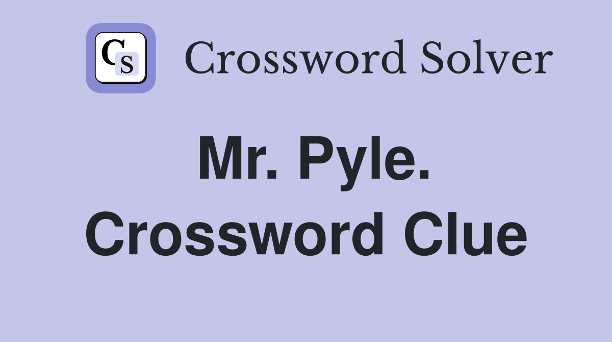 Mr. Pyle. Crossword Clue