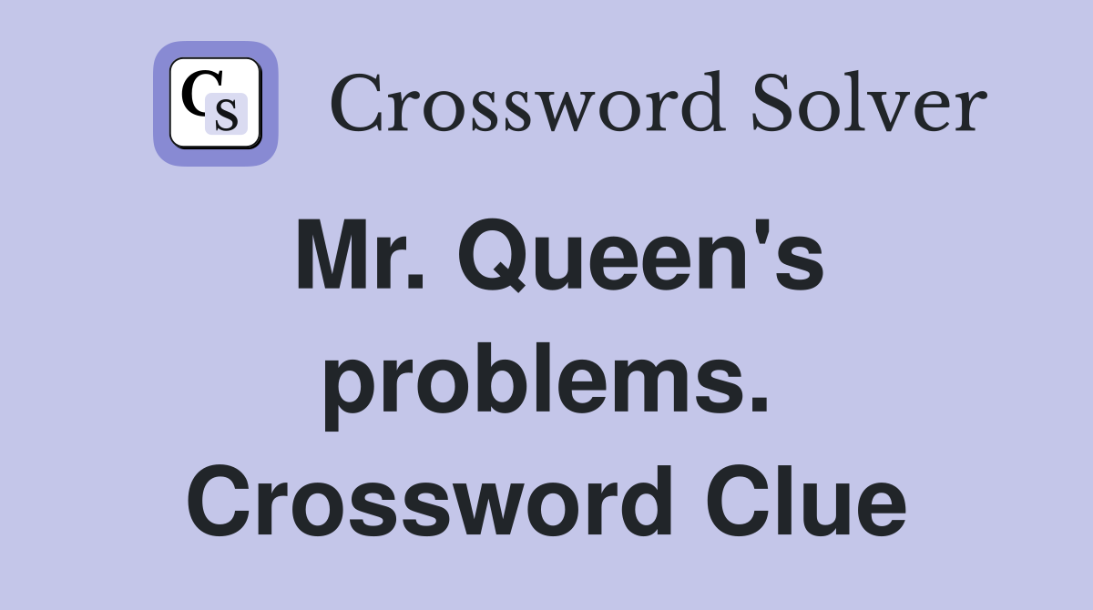 Mr. Queen's problems. Crossword Clue