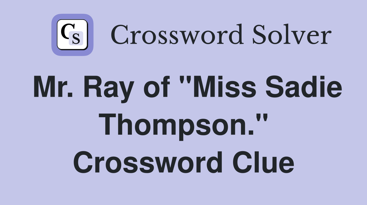 Mr. Ray of "Miss Sadie Thompson." Crossword Clue