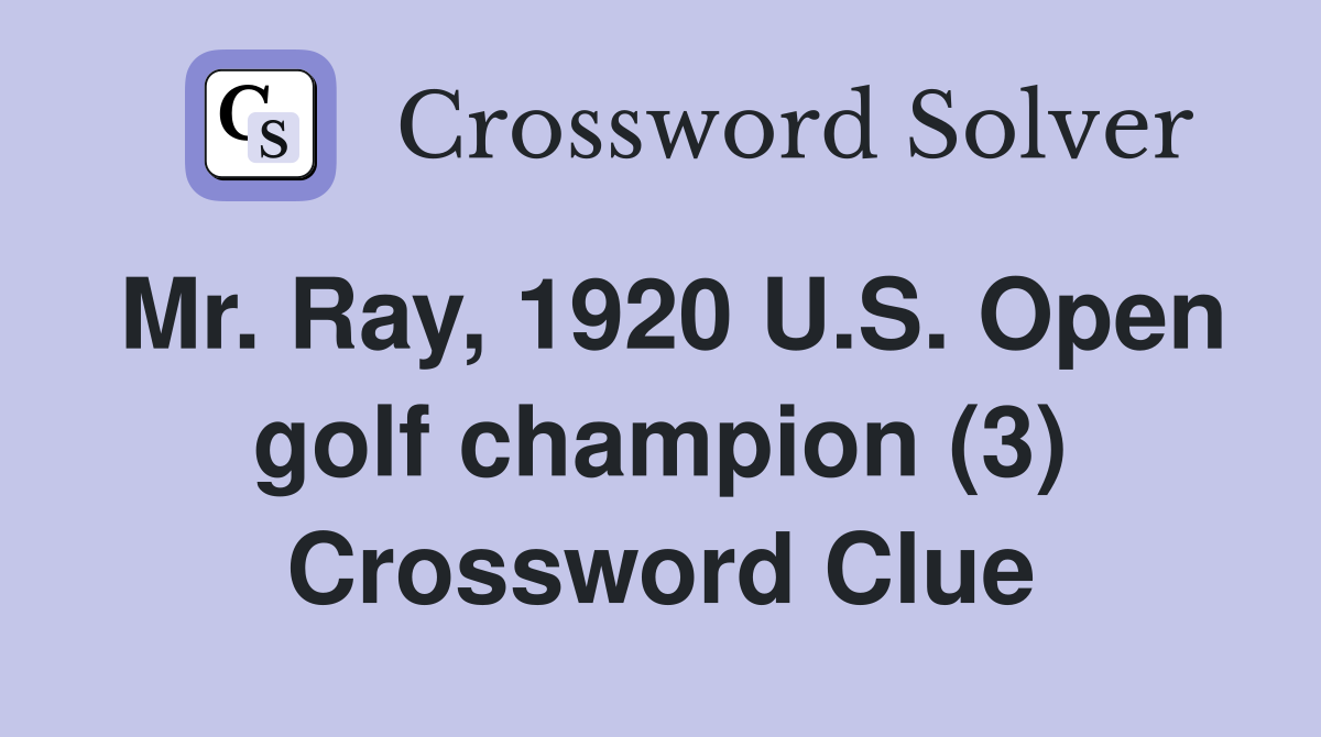 Mr. Ray, 1920 U.S. Open golf champion (3) Crossword Clue