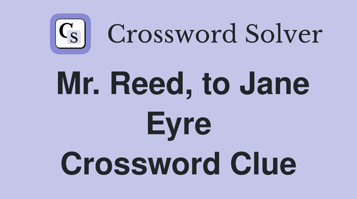 Mr. Reed, to Jane Eyre Crossword Clue
