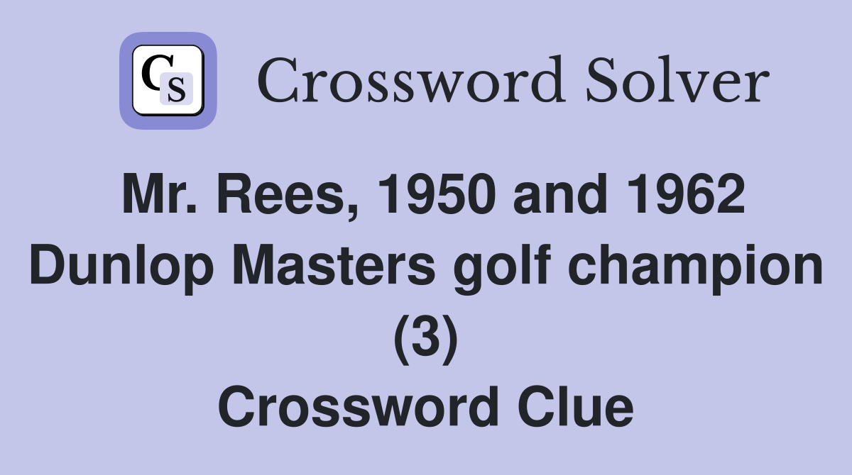 Mr. Rees, 1950 and 1962 Dunlop Masters golf champion (3) Crossword Clue