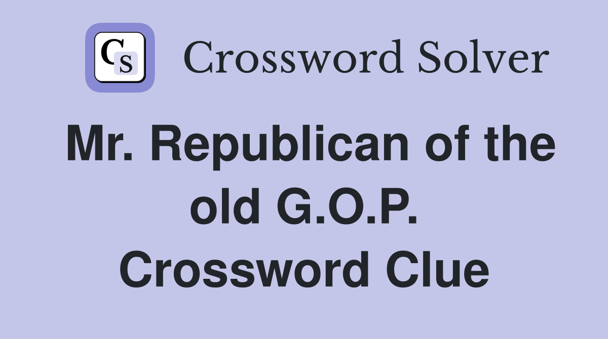 Mr. Republican of the old G.O.P. Crossword Clue
