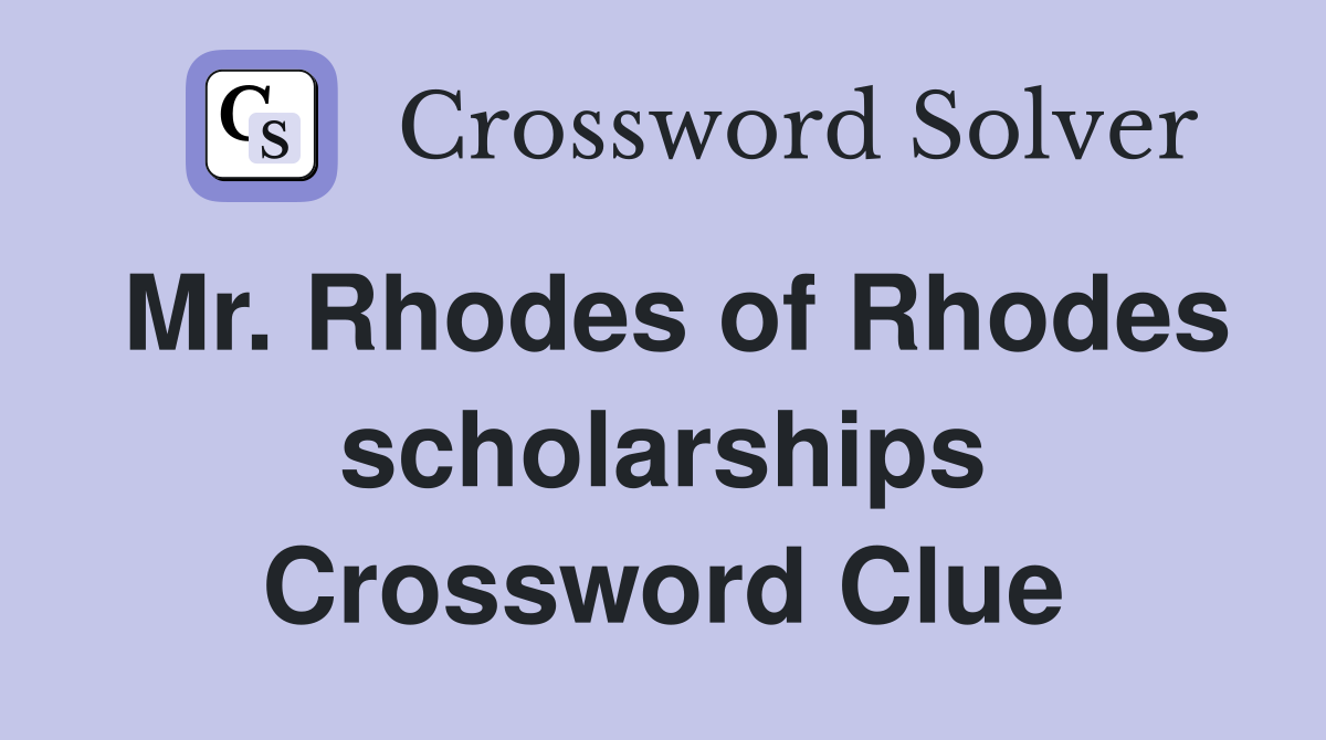 Mr. Rhodes of Rhodes scholarships Crossword Clue