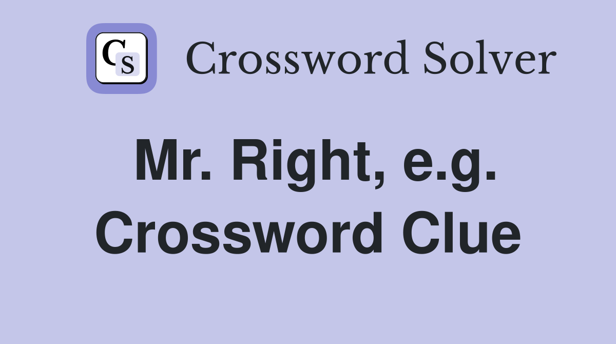 Mr. Right, e.g. Crossword Clue